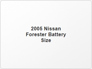 Correct Battery Size for 2005 Nissan Forester